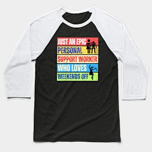 Just an epic Personal Support Worker who loves weekends off Baseball T-Shirt